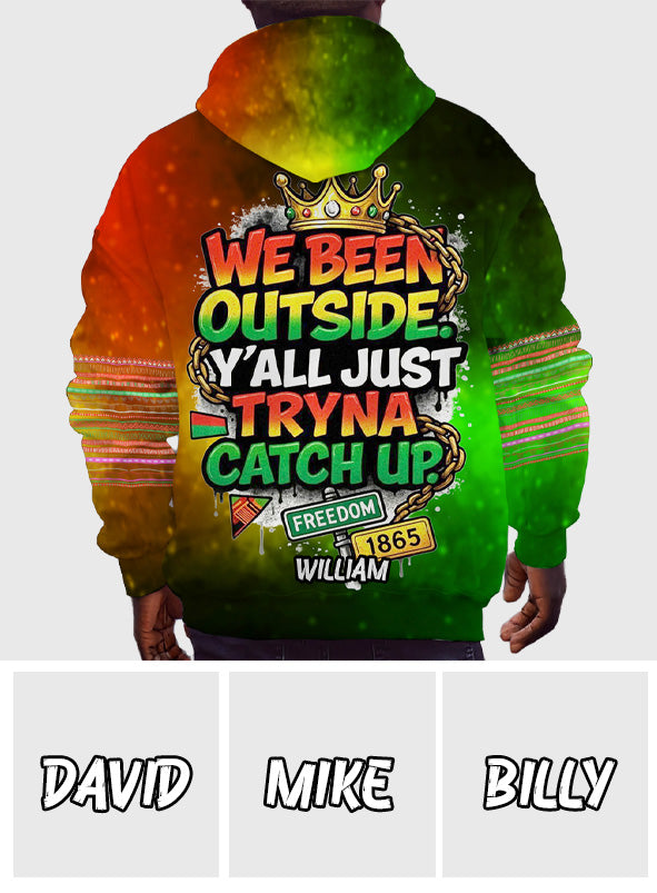 We Been Outside Y’all Just Tryna Catch Up - Personalized Juneteenth All Over Shirt