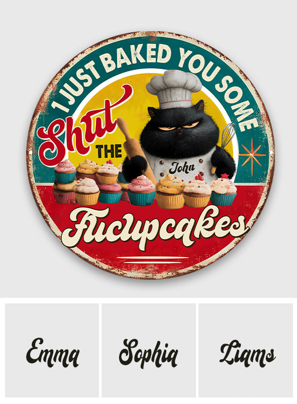 I Just Baked You Some Shut The Fucupcakes Funny Cat - Personalized Baking Round Metal Sign