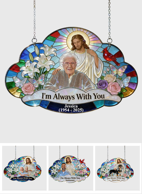 I'm Always With You, Memorial Gift For Lost Of Loved Ones - Personalized Memorial Window Hanging Suncatcher Ornament