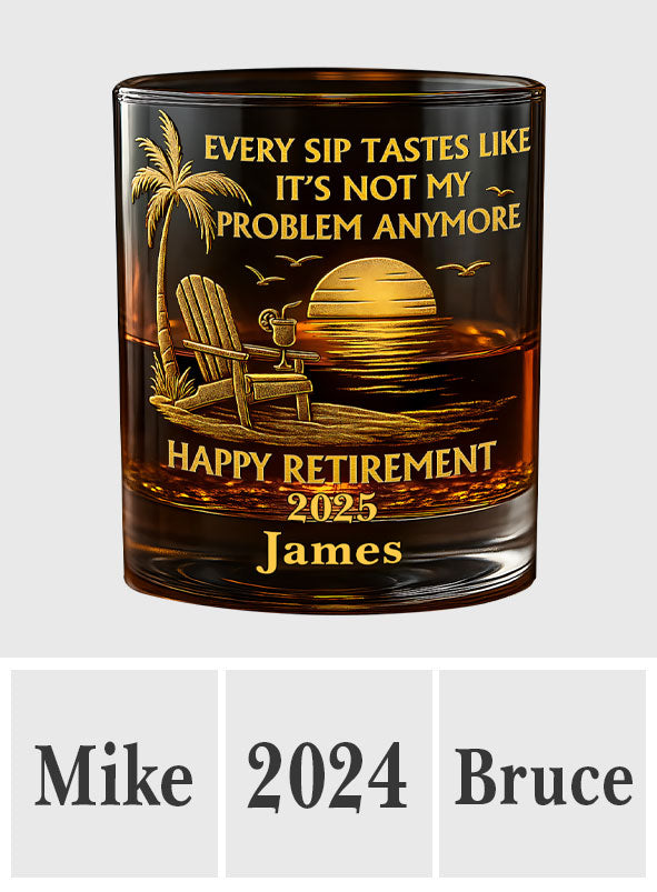 Chaque gorgée a le goût de « Ce n'est plus mon problème » - Verre à whisky personnalisé à la retraite