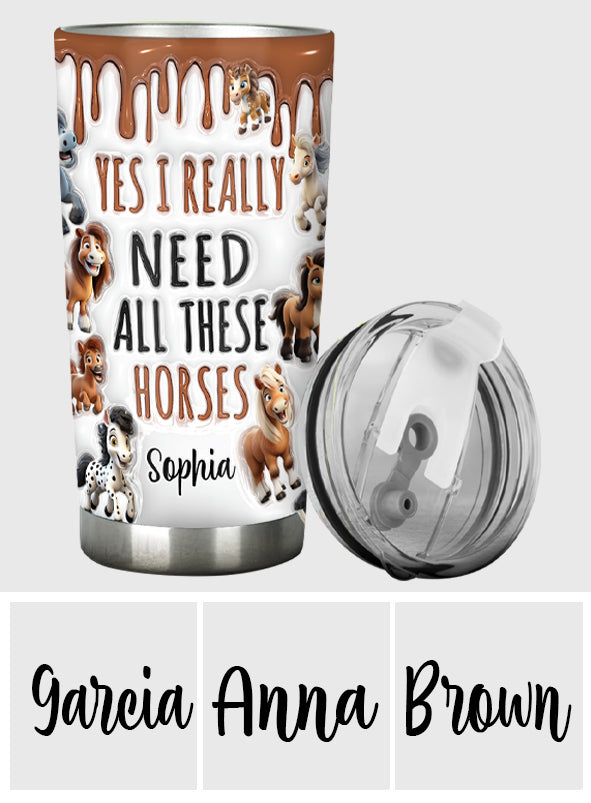 I Need All These Horses - Personalized Horse Tumbler