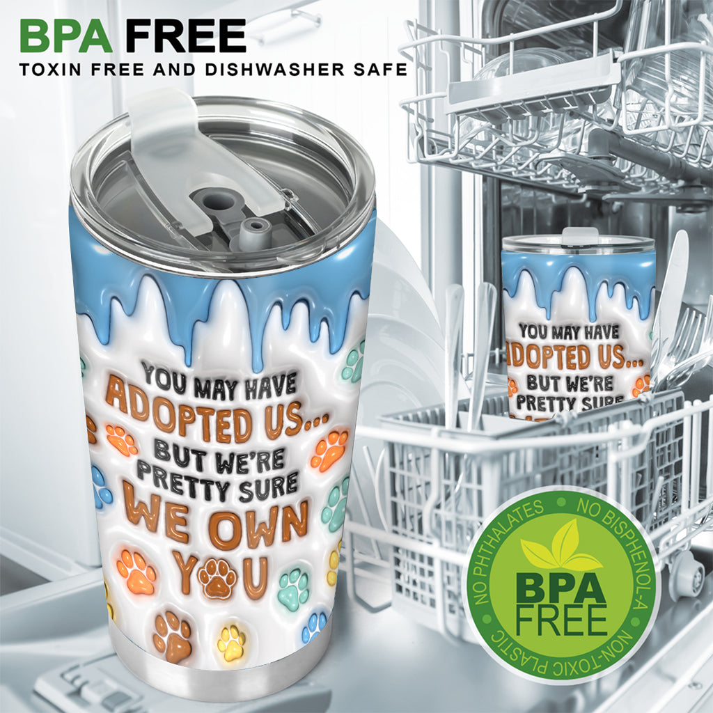 You May Have Adopted Me, But I'm Pretty Sure I Own You - Personalized Dog Tumbler