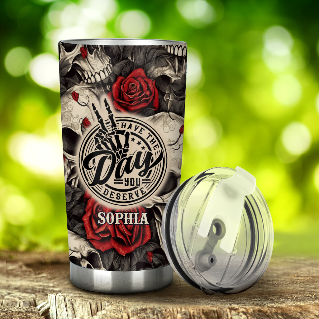 Have The Day You Deserve Skull Rose - Personalized Skull Tumbler