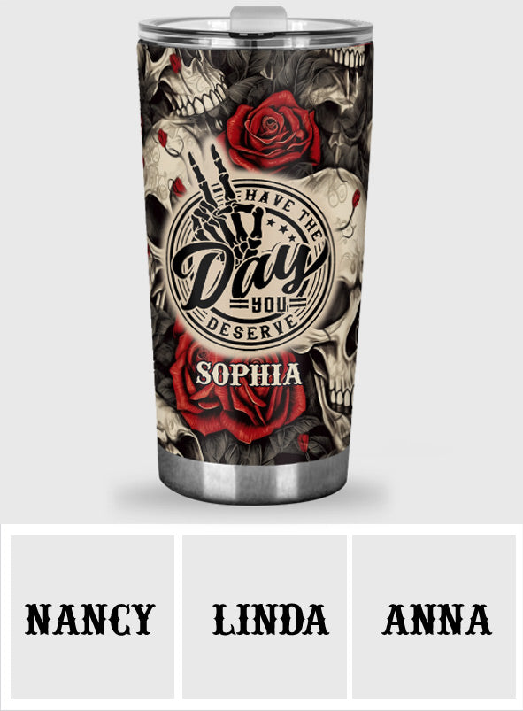Have The Day You Deserve Skull Rose - Personalized Skull Tumbler