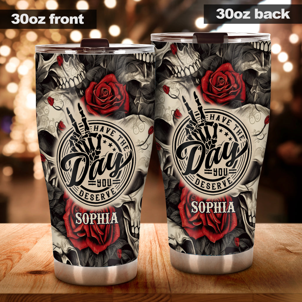 Have The Day You Deserve Skull Rose - Personalized Skull Tumbler