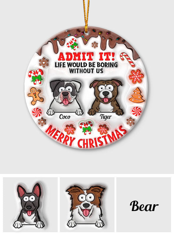 La vie serait ennuyeuse sans moi - Ornement de chien personnalisé