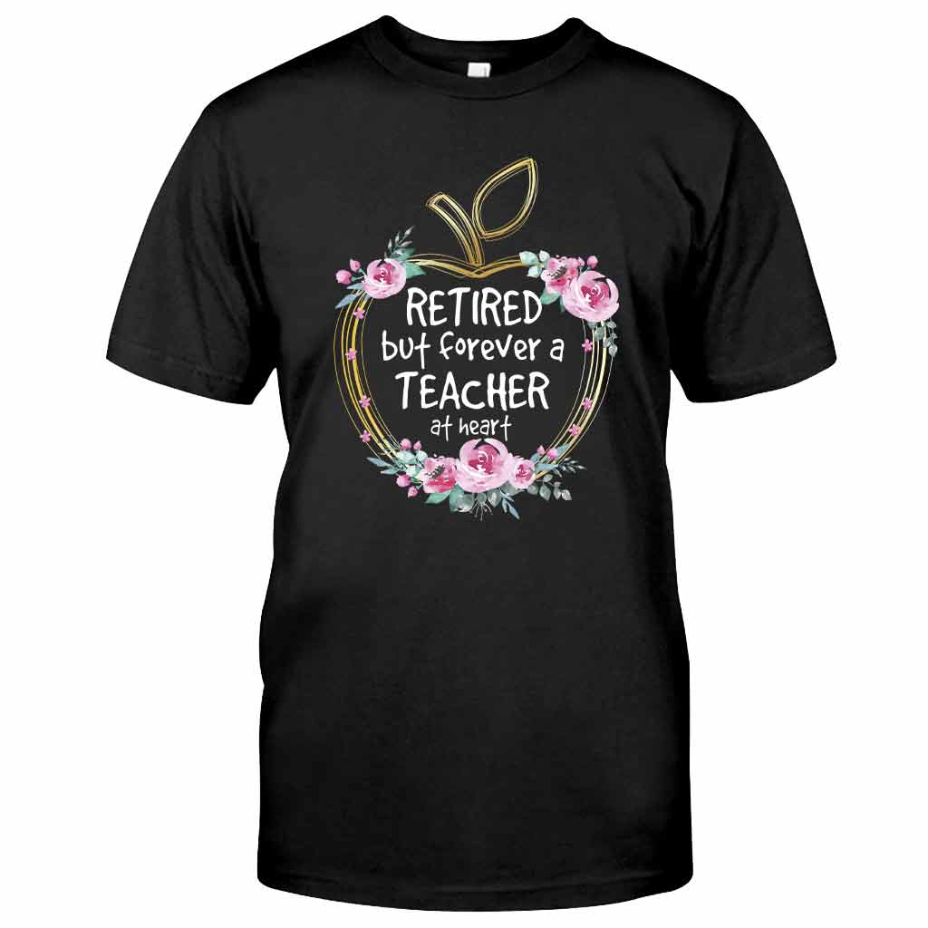 Retired But Forever A Teacher At Heart - T-shirt and Hoodie 1121