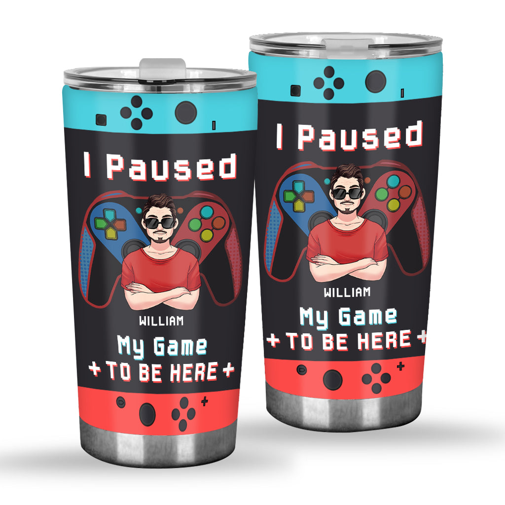 I paused My Game To Be Here - Personalized Video Game Tumbler