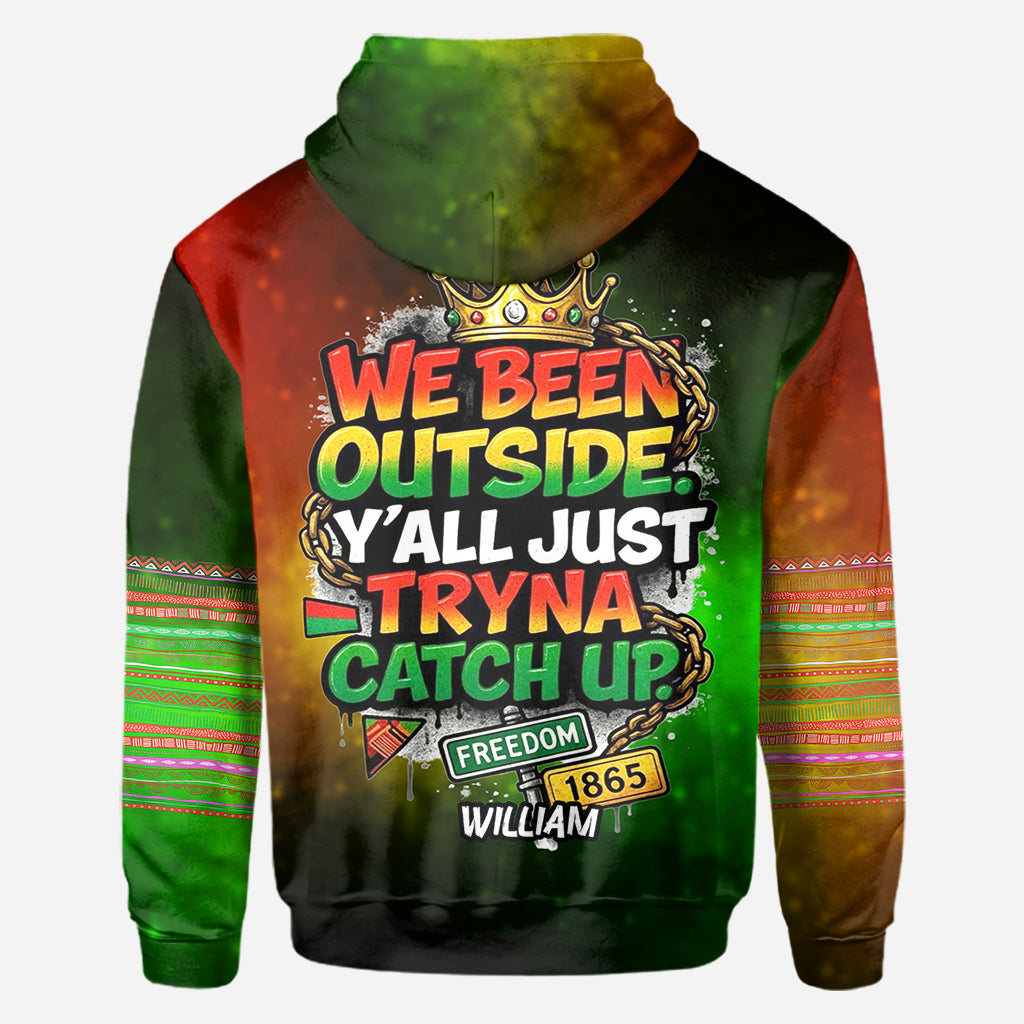 We Been Outside Y’all Just Tryna Catch Up - Personalized Juneteenth All Over Shirt
