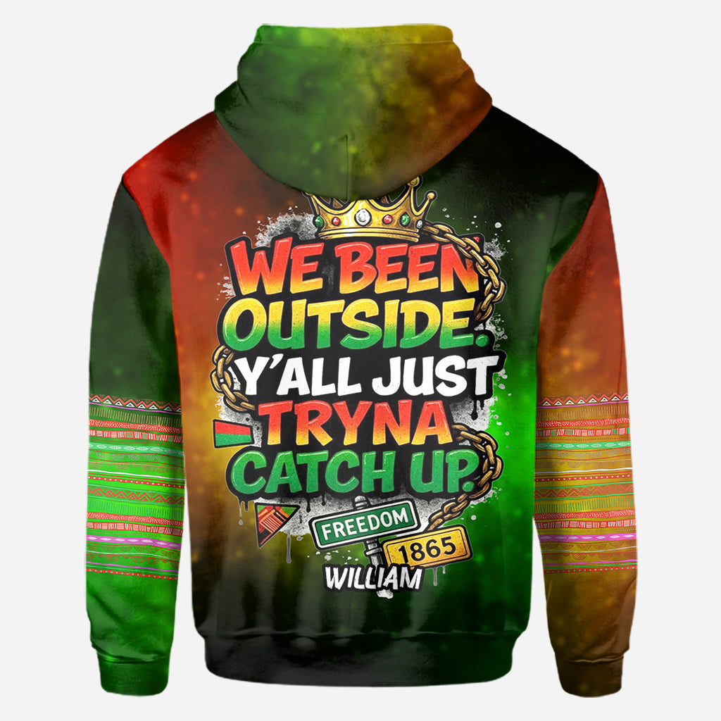 We Been Outside Y’all Just Tryna Catch Up - Personalized Juneteenth All Over Shirt