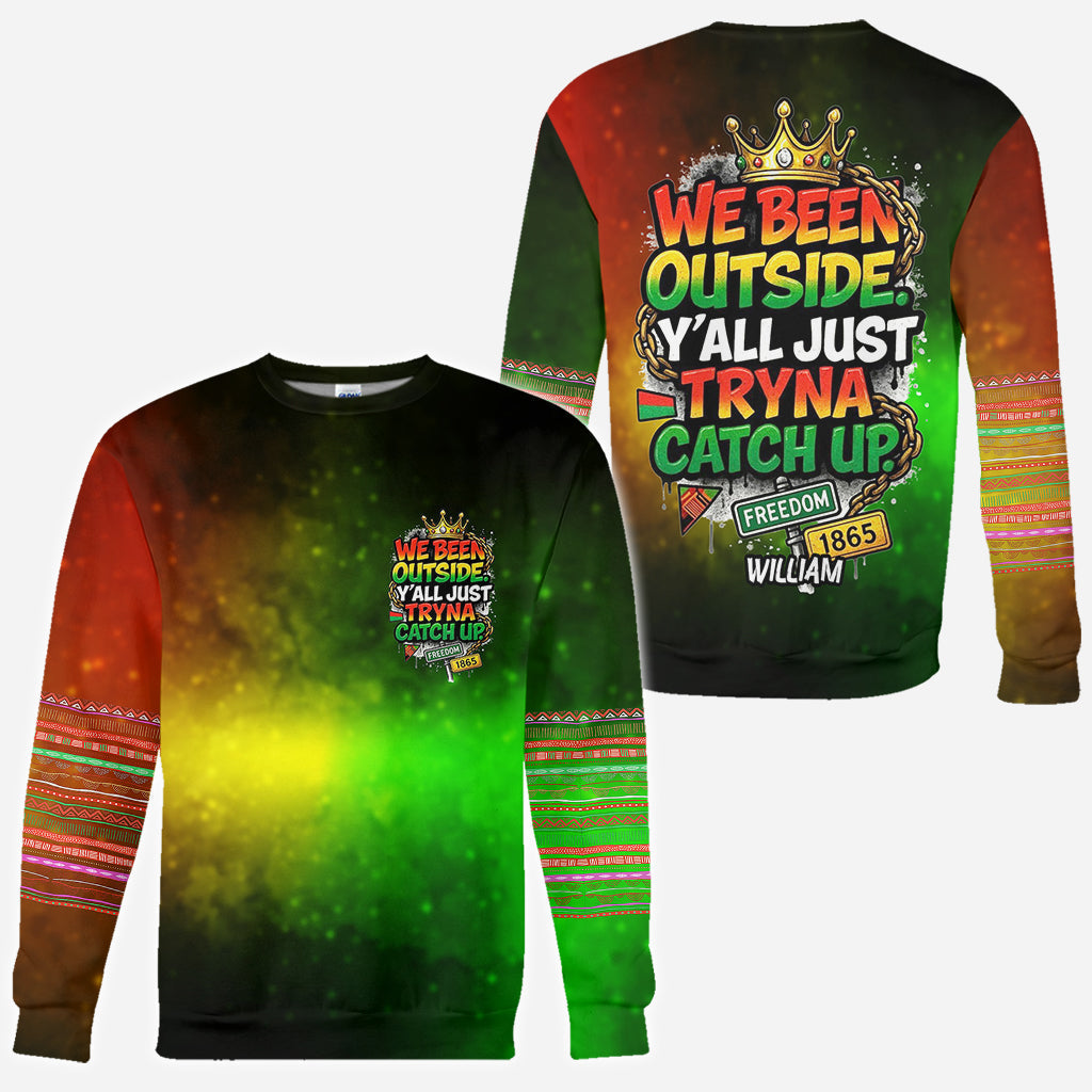 We Been Outside Y’all Just Tryna Catch Up - Personalized Juneteenth All Over Shirt