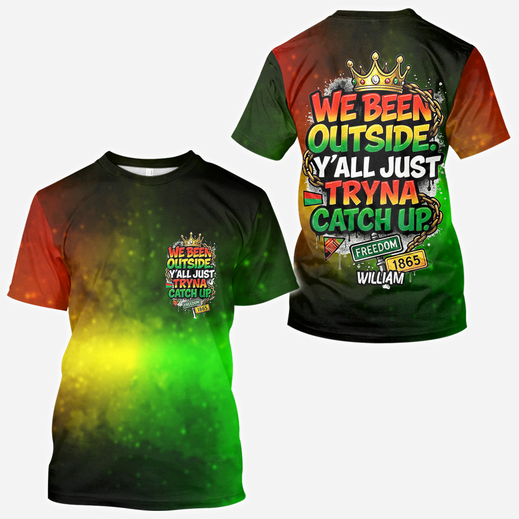 We Been Outside Y’all Just Tryna Catch Up - Personalized Juneteenth All Over Shirt