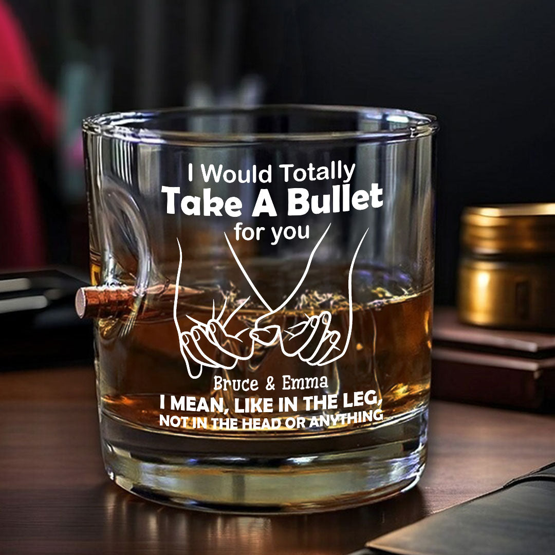 I Would Totally Take A Bullet For You - Personalized Couple Bullet Whiskey Glass
