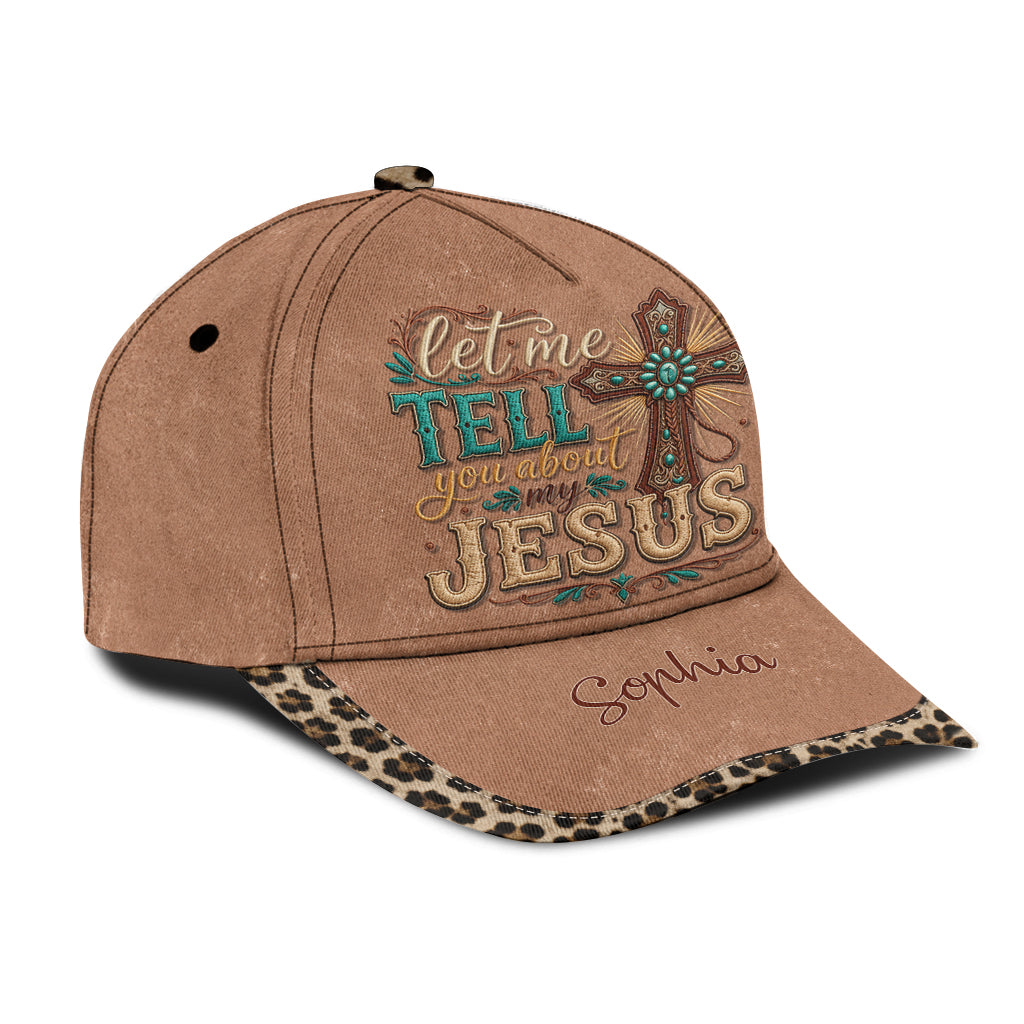 Let Me Tell You About My Jesus - Personalized Christian Classic Cap