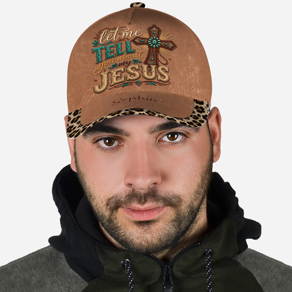 Let Me Tell You About My Jesus - Personalized Christian Classic Cap