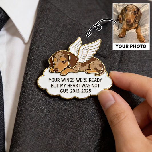 Your Wings Were Ready But My Heart Was Not Memorial Pet - Personalized Dog Pin
