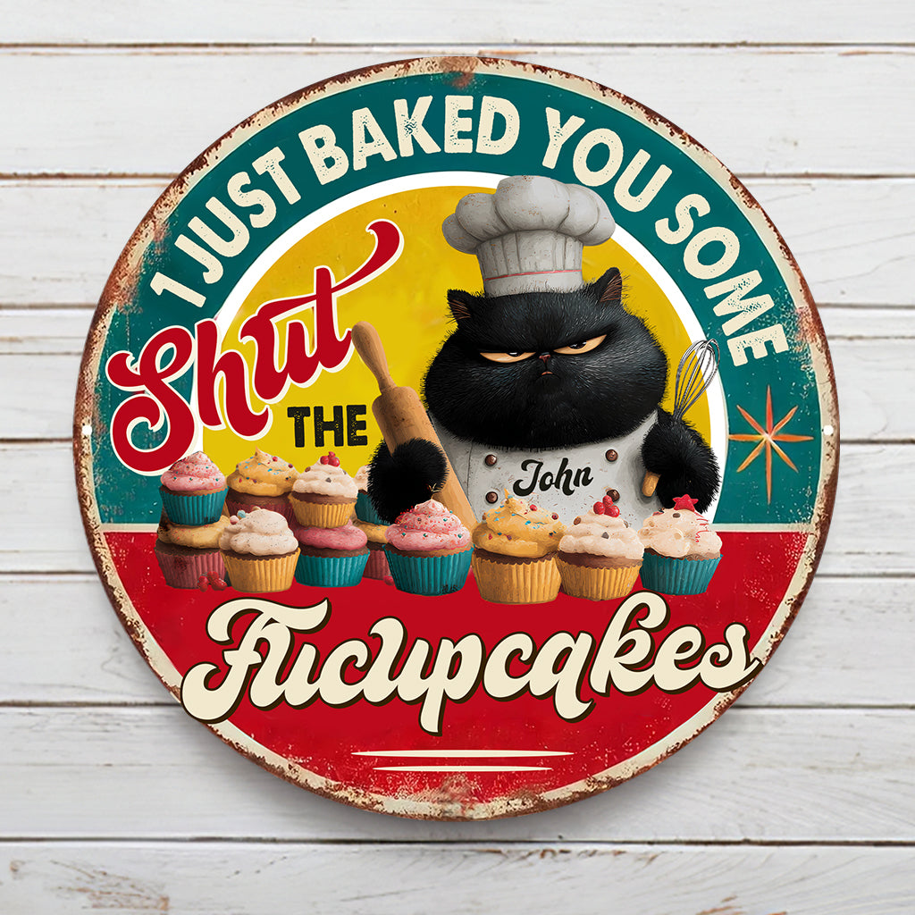I Just Baked You Some Shut The Fucupcakes Funny Cat - Personalized Baking Round Metal Sign