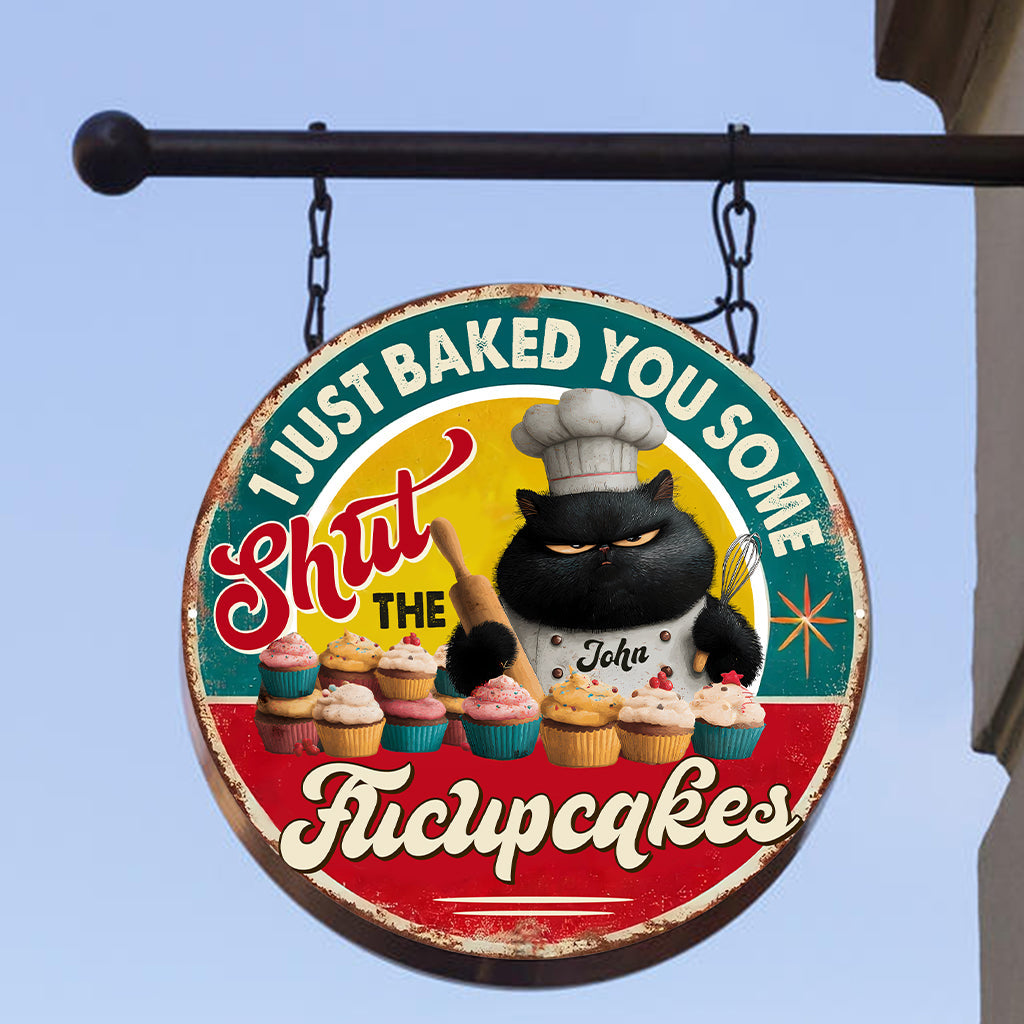 I Just Baked You Some Shut The Fucupcakes Funny Cat - Personalized Baking Round Metal Sign