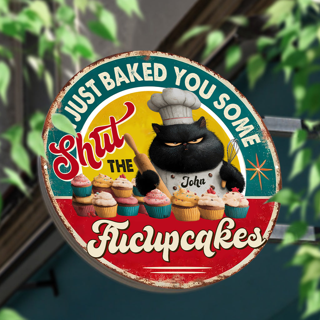 I Just Baked You Some Shut The Fucupcakes Funny Cat - Personalized Baking Round Metal Sign