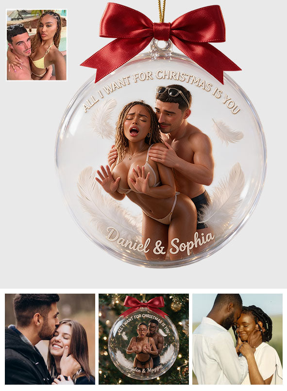 All I Want For Christmas Is You - Personalized Spicy Couple Acrylic Ball Ornament