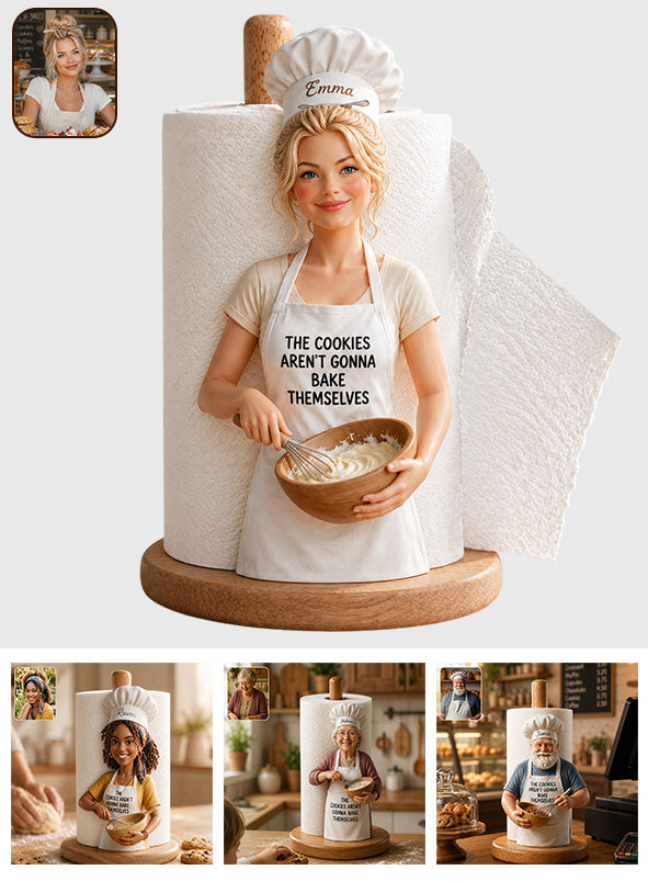 The Cookies Aren't Gonna Bake Themselves - Personalized Baking Paper Towel Stand
