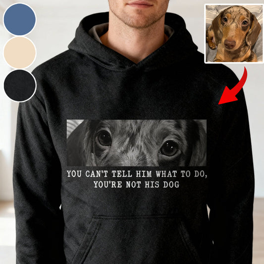 You Can't Tell Him What To Do You're Not His Dog - Personalized Dog All Over Shirt