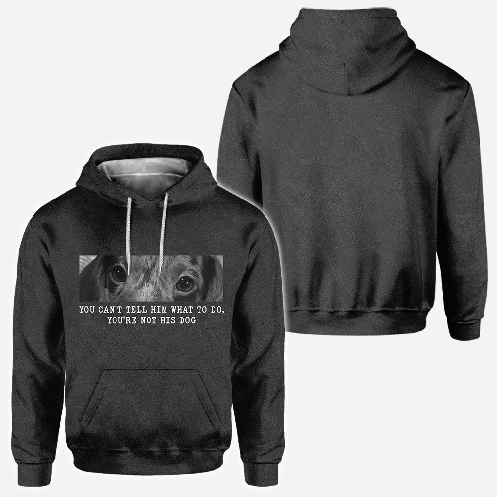 You Can't Tell Him What To Do You're Not His Dog - Personalized Dog All Over Shirt