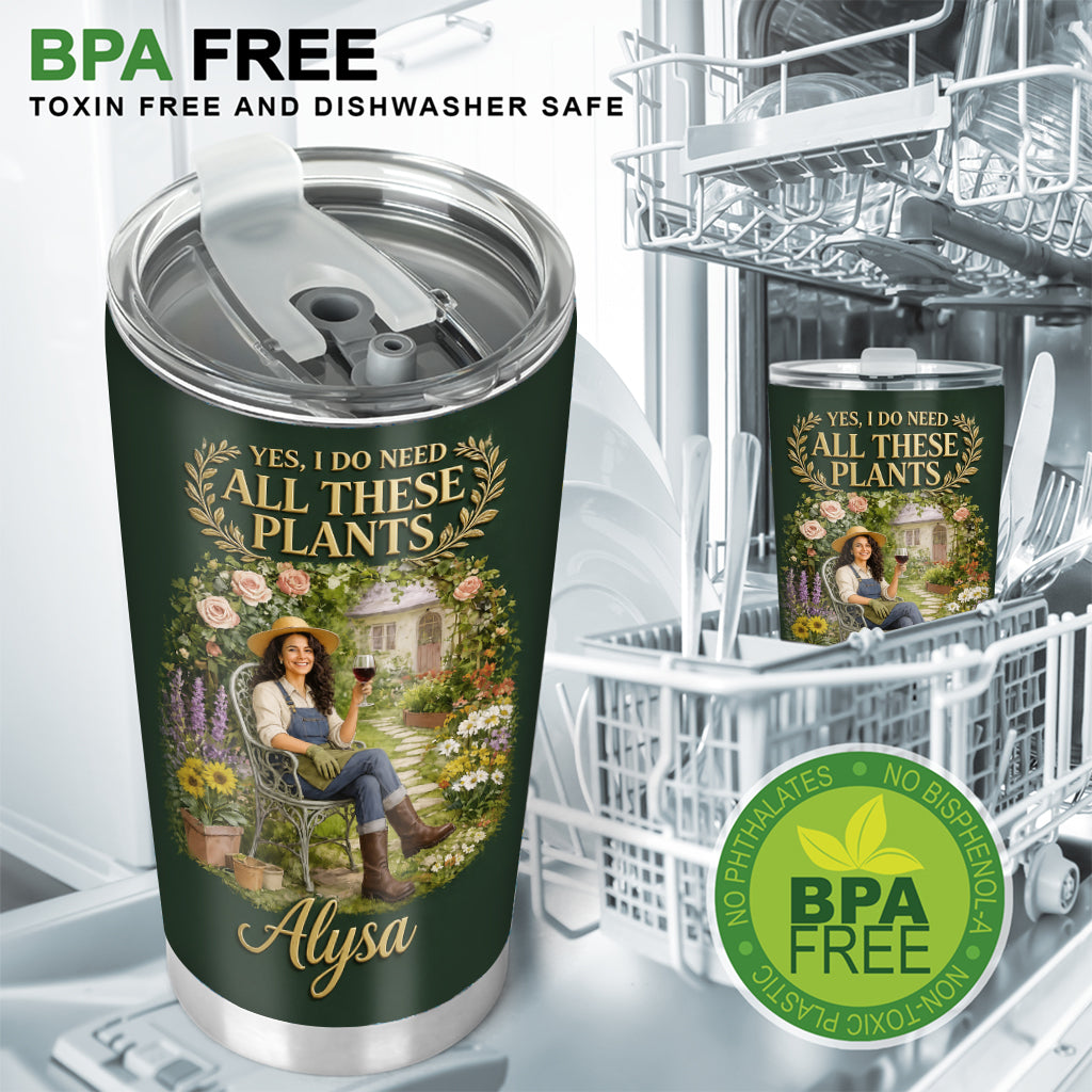 Yes I Do Need All These Plants - Personalized Gardening Tumbler