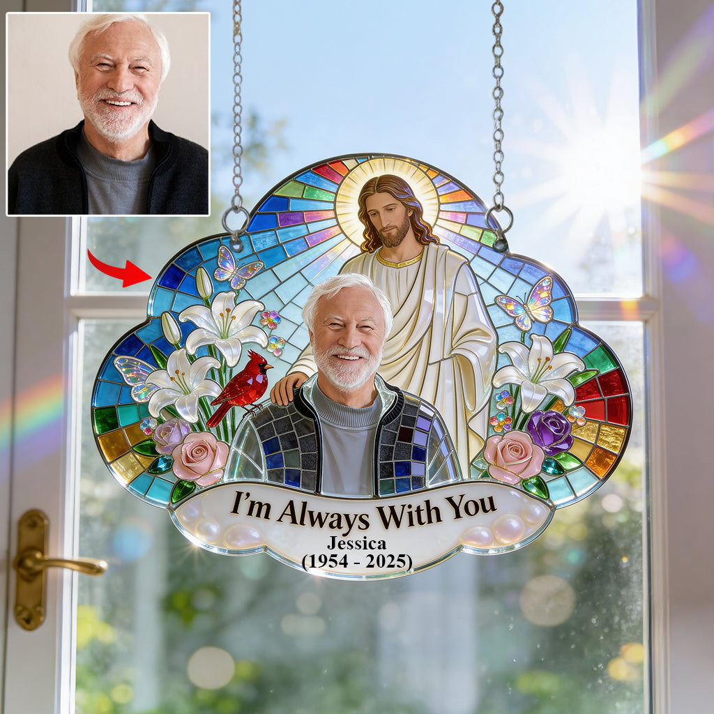 I'm Always With You, Memorial Gift For Lost Of Loved Ones - Personalized Memorial Window Hanging Suncatcher Ornament