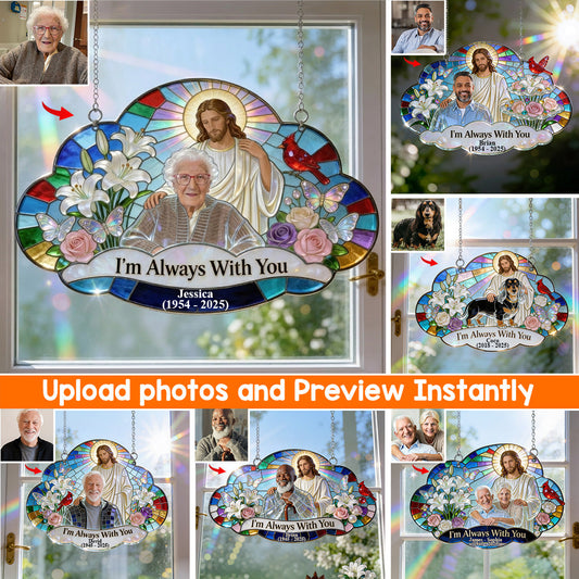 I'm Always With You, Memorial Gift For Lost Of Loved Ones - Personalized Memorial Window Hanging Suncatcher Ornament