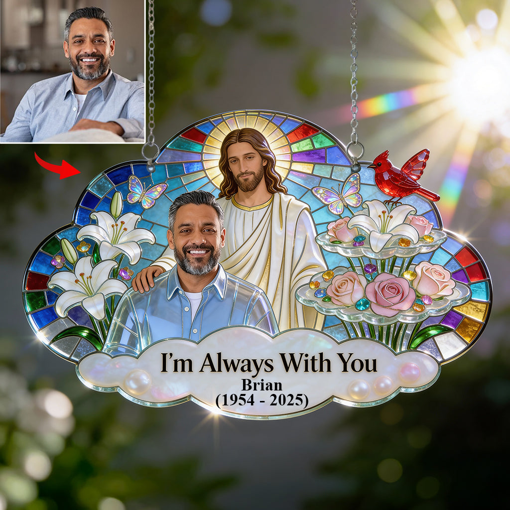 I'm Always With You, Memorial Gift For Lost Of Loved Ones - Personalized Memorial Window Hanging Suncatcher Ornament