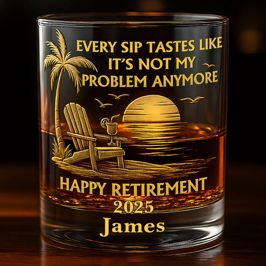 Every Sip Tastes Like It Not My Problem Anymore - Personalized Retired Whiskey Glass