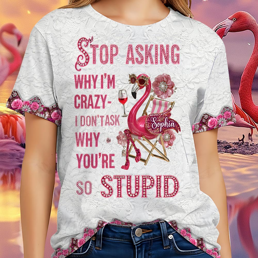 Arrêtez de me demander pourquoi je suis folle - T-shirt personnalisé Flamant rose