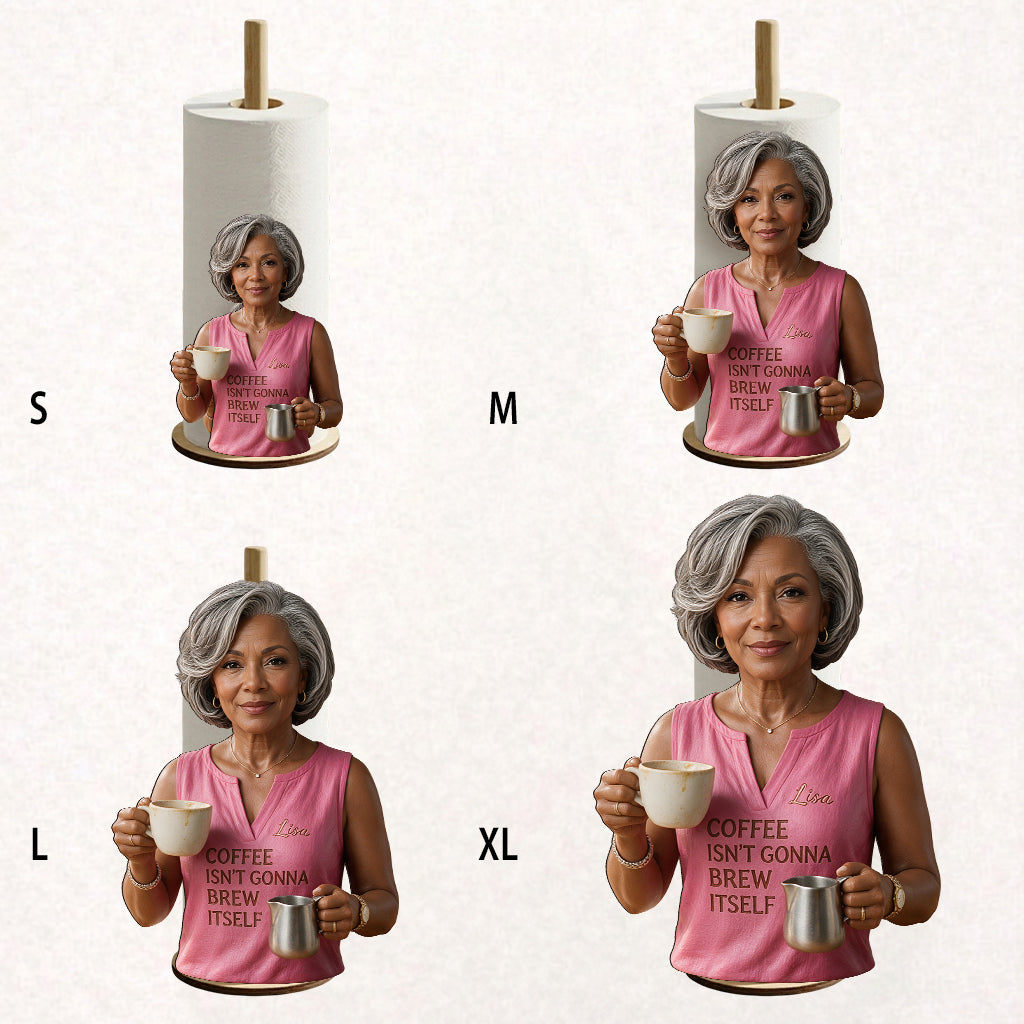 Coffee Isn't Gonna Brew Itself - Personalized Coffee Paper Towel Stand