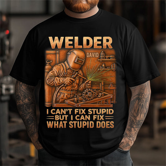 Welder I Can't Fix Stupid But Can Fix What Stupid Does - Personalized Welder T-shirt And Hoodie
