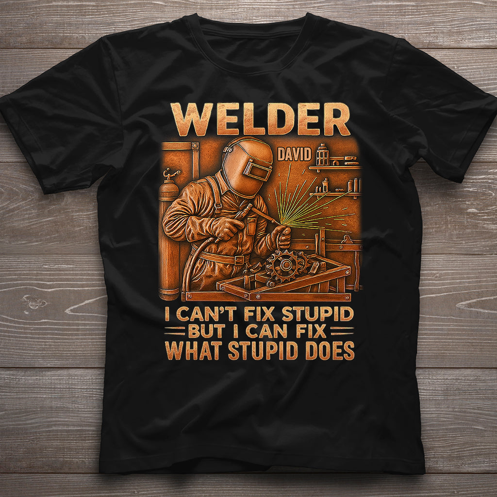 Welder I Can't Fix Stupid But Can Fix What Stupid Does - Personalized Welder T-shirt And Hoodie