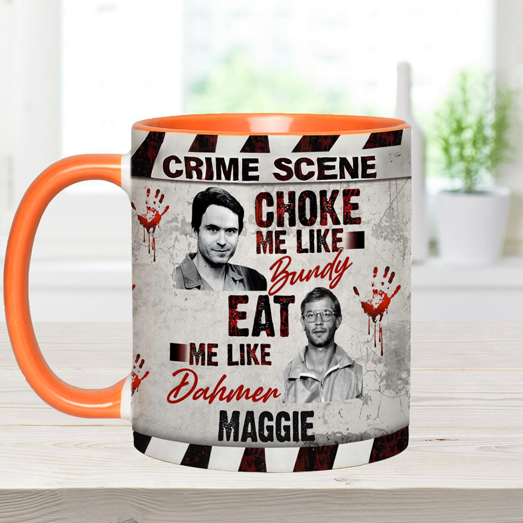 Choke Me Like Bundy Eat Me Like Dahmer - Personalized Accent Mug