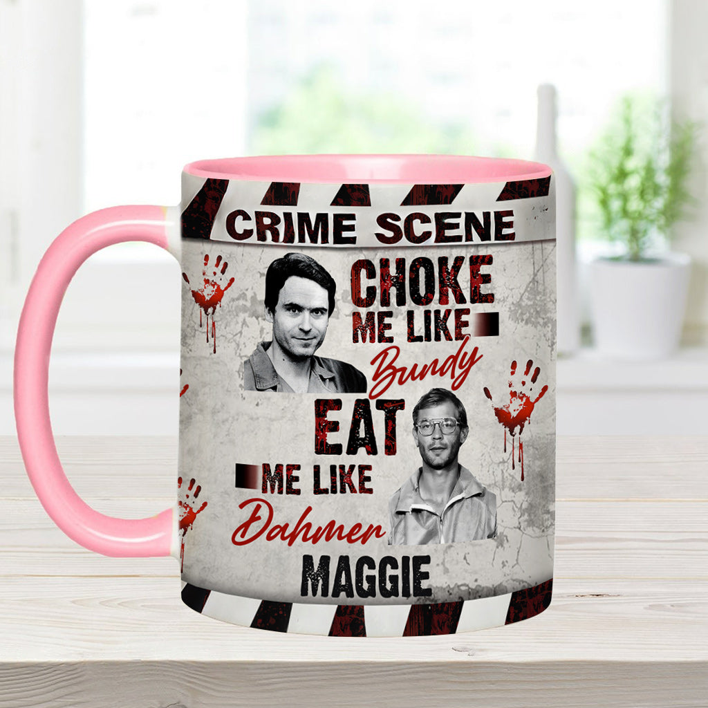 Choke Me Like Bundy Eat Me Like Dahmer - Personalized Accent Mug