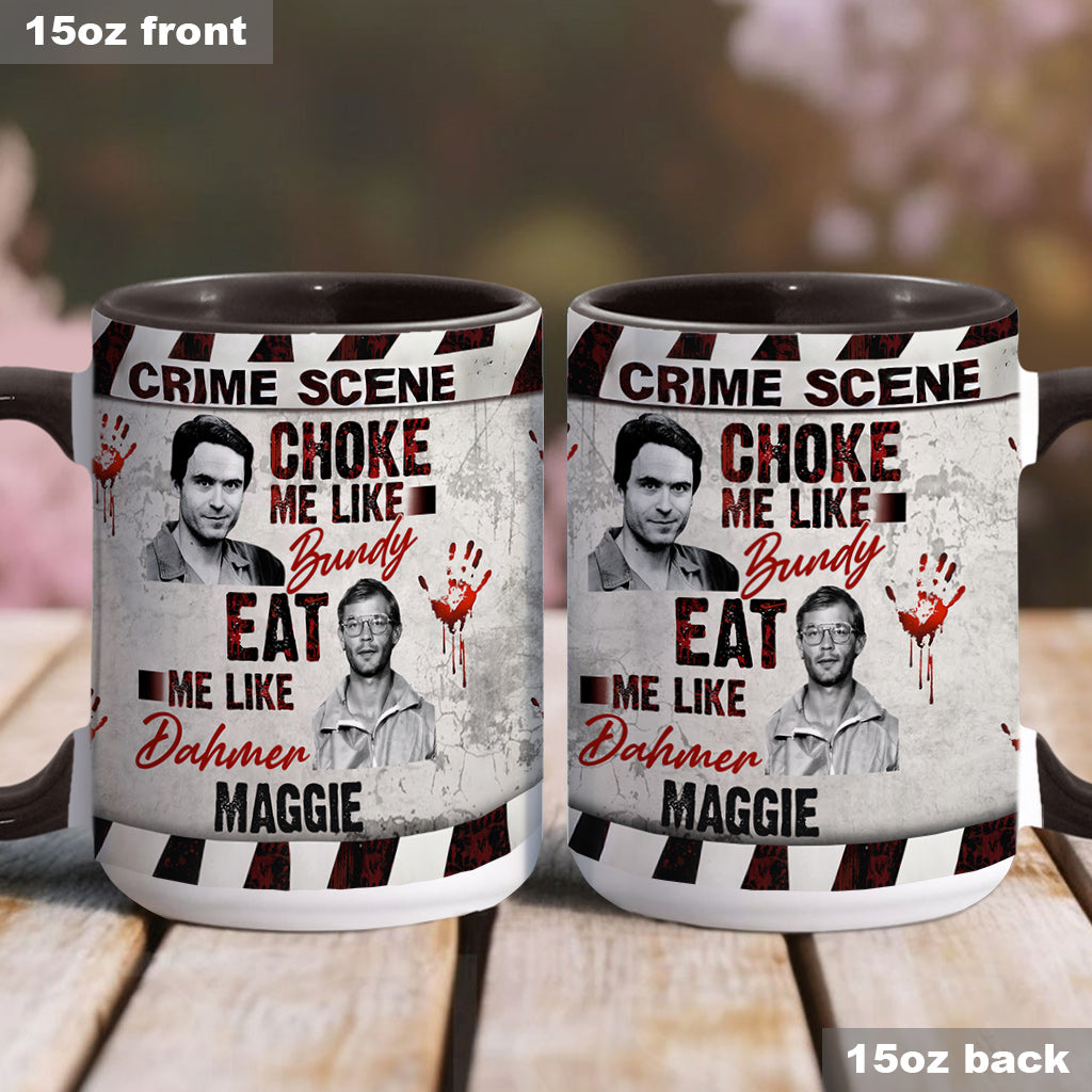 Choke Me Like Bundy Eat Me Like Dahmer - Personalized Accent Mug