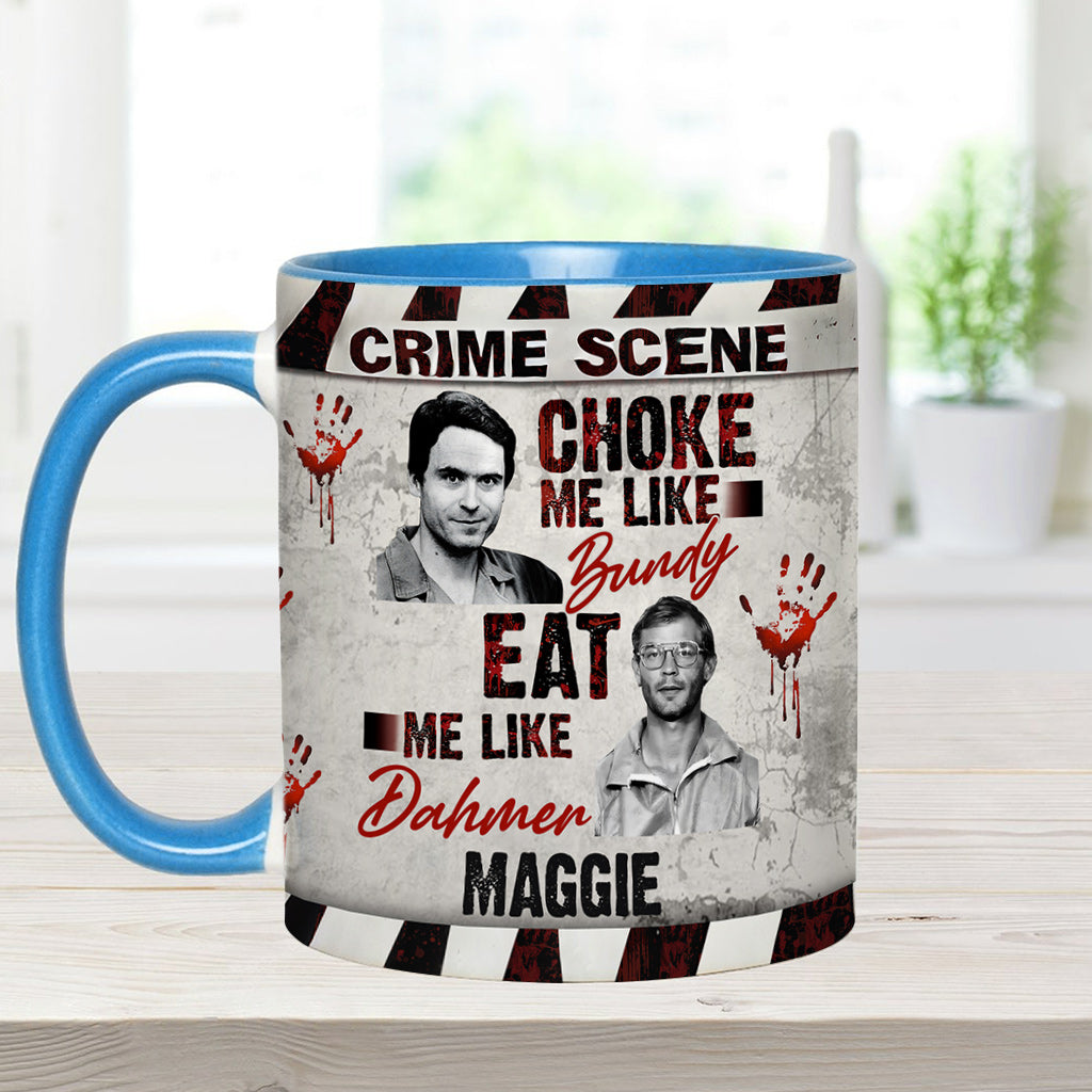 Choke Me Like Bundy Eat Me Like Dahmer - Personalized Accent Mug