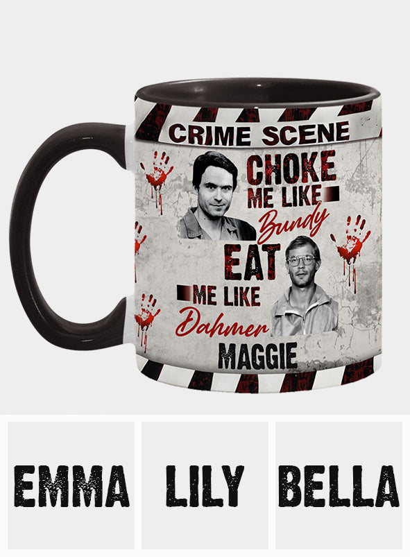 Choke Me Like Bundy Eat Me Like Dahmer - Personalized Accent Mug