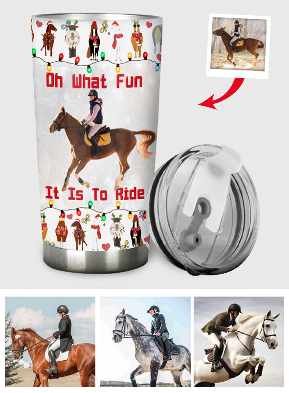 Oh What Fun It Is To Ride - Personalized Horse Tumbler