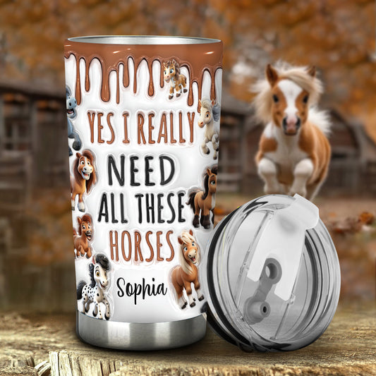 I Need All These Horses - Personalized Horse Tumbler
