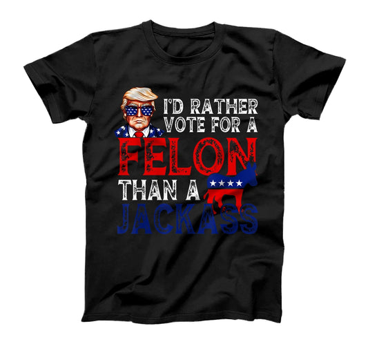 I'd rather vote for a felon than a jackass T-shirt & Hoodie 0924