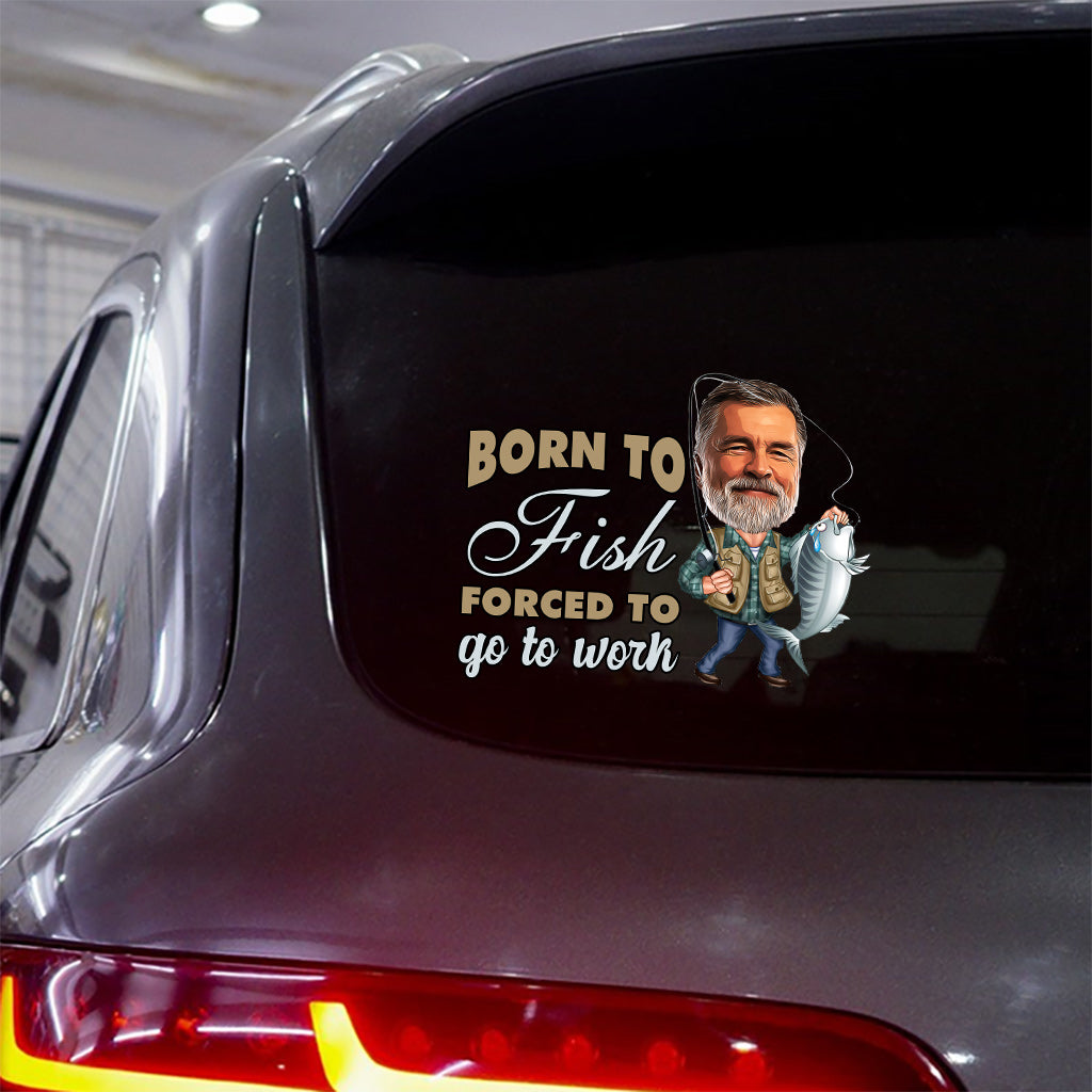 Born To Fish Force To Go To Work - Personalized Fishing Decal Die Cut
