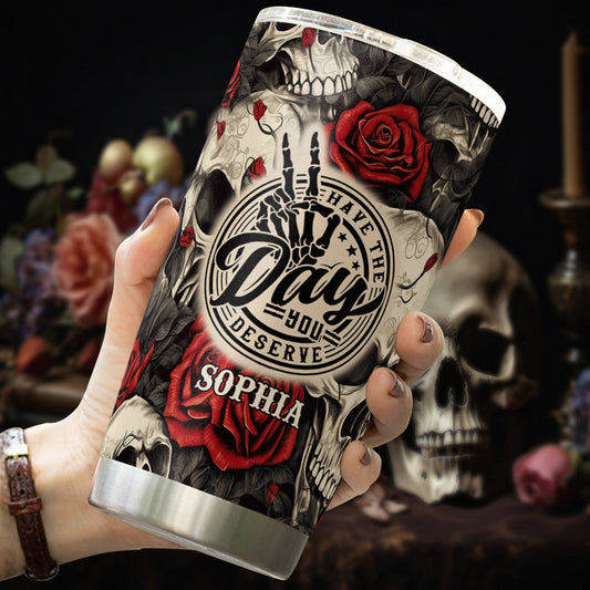 Have The Day You Deserve Skull Rose - Personalized Skull Tumbler