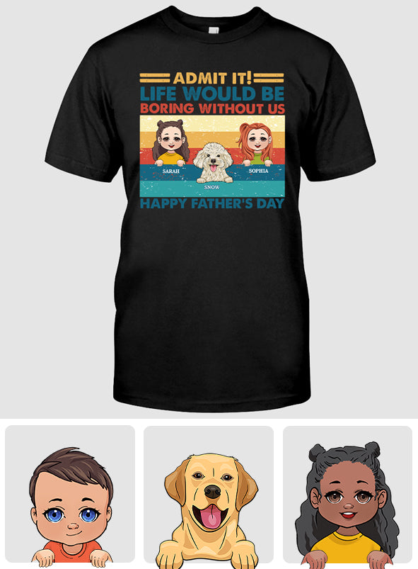 Life Would Be Boring Without Me - Personalized Father T-shirt And Hoodie