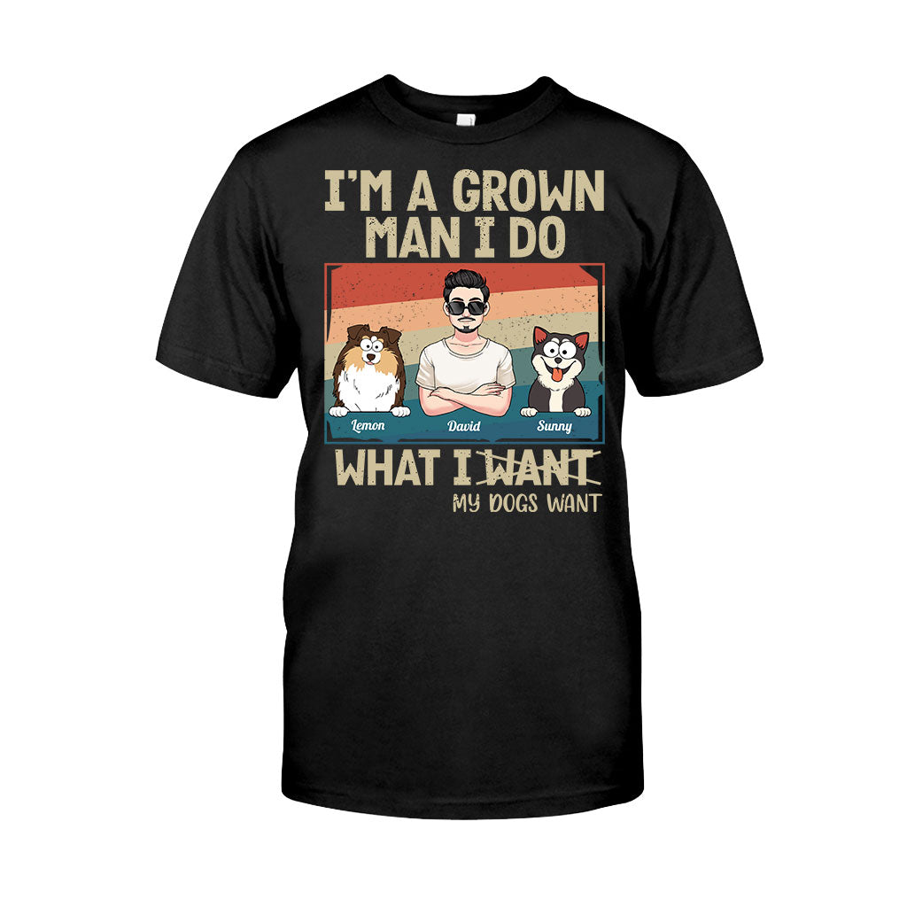 I'm A Grown Man/ Woman I Do What My Pets Want - Personalized Dog T-shirt And Hoodie