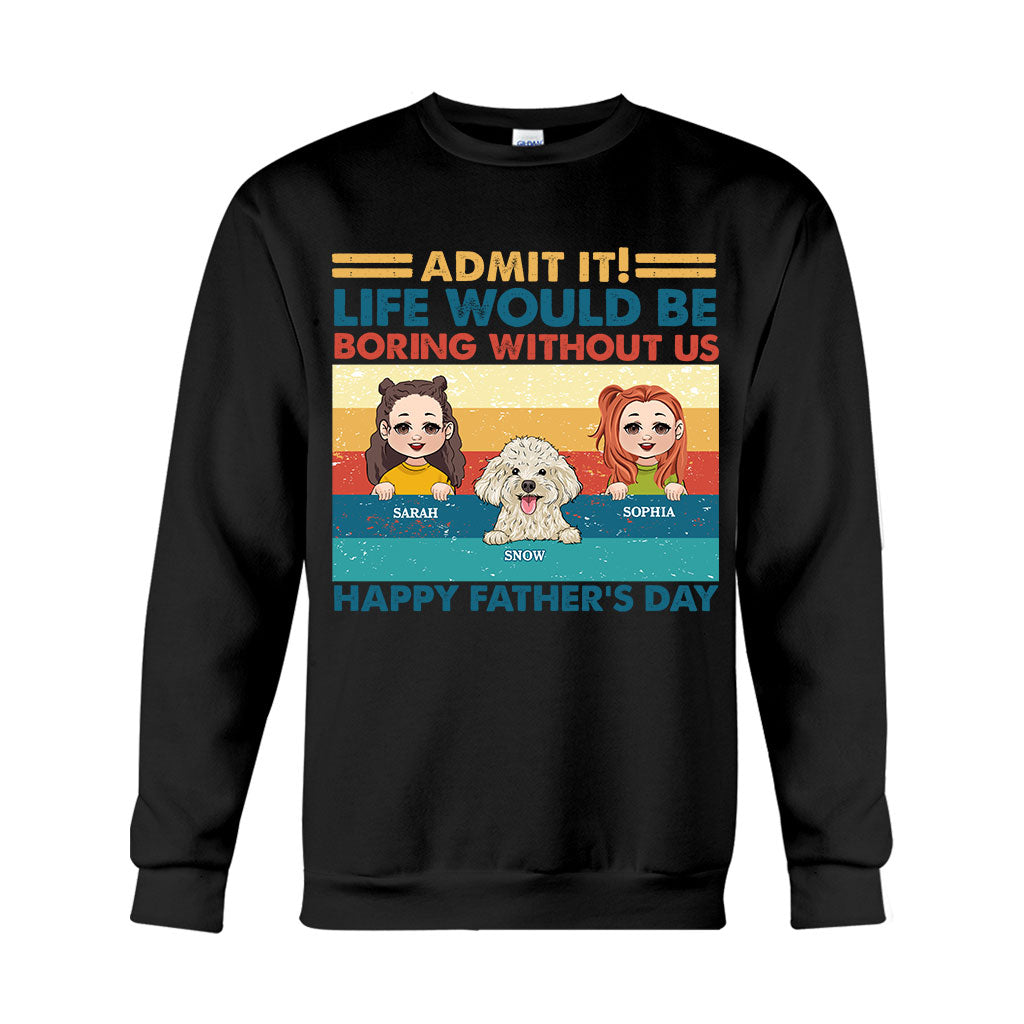 Life Would Be Boring Without Me - Personalized Father T-shirt And Hoodie