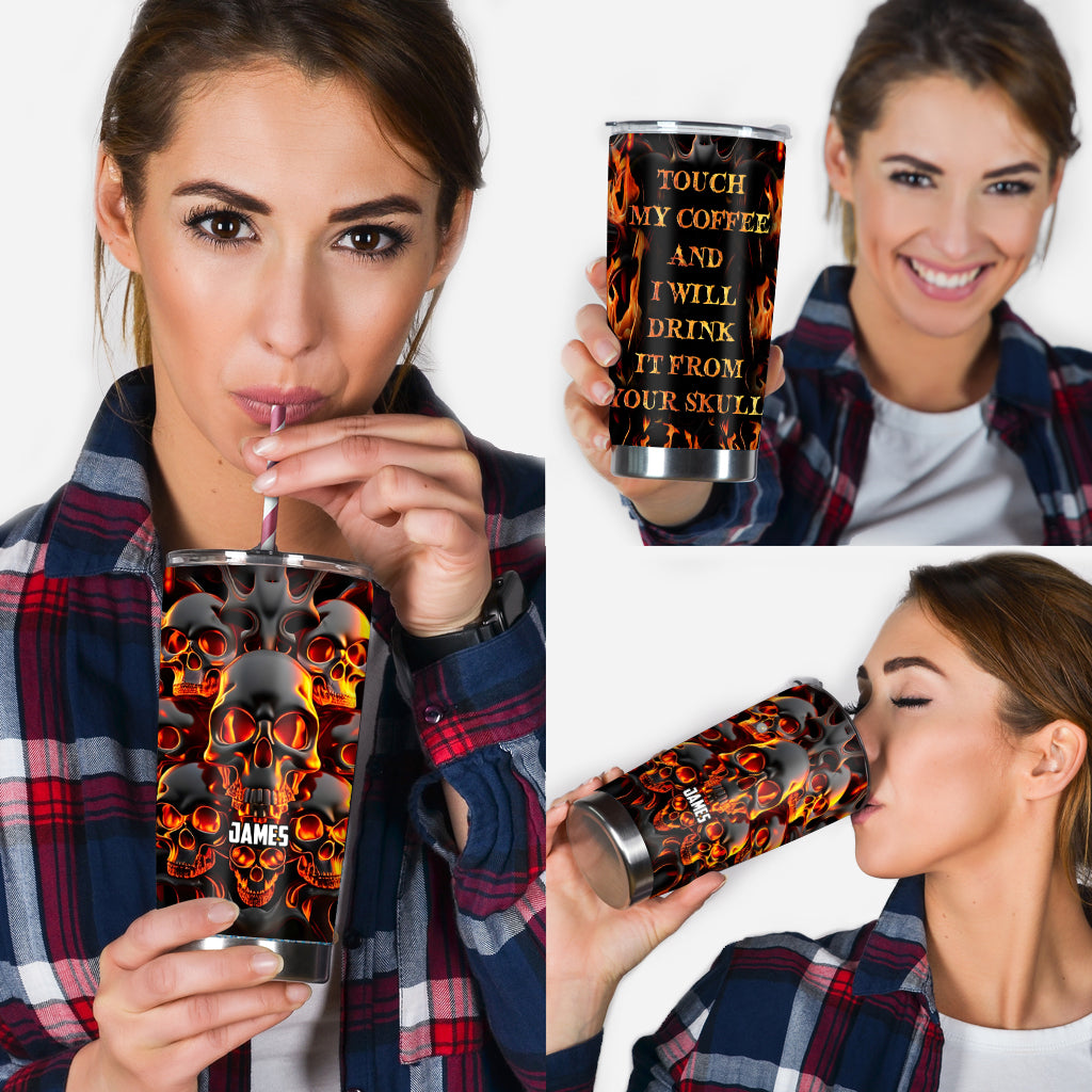Touch My Coffee And I Will Drink From Your Skull - Personalized Skull Tumbler
